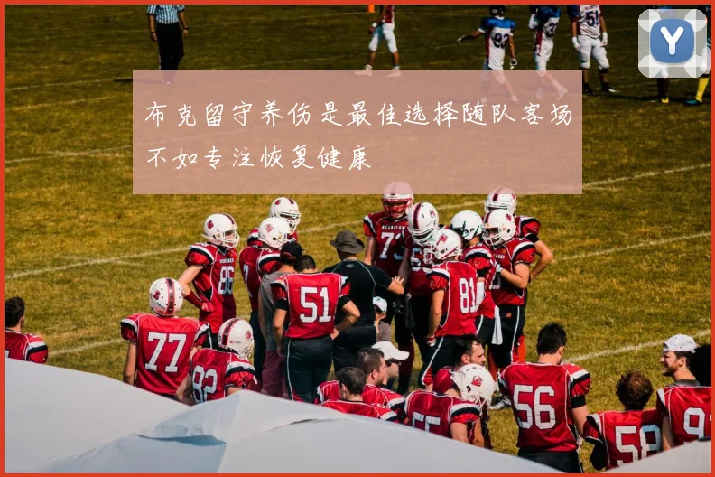布克留守养伤是最佳选择随队客场不如专注恢复健康