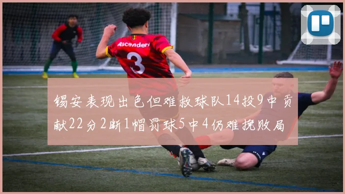 锡安表现出色但难救球队14投9中贡献22分2断1帽罚球5中4仍难挽败局