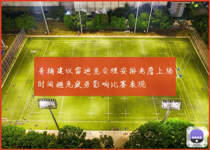 夸梅建议雷迪克合理安排老詹上场时间避免疲劳影响比赛表现