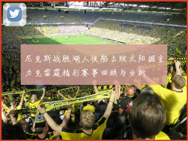 尼克斯战胜湖人快船击败太阳掘金力克雷霆精彩赛事回顾与分析
