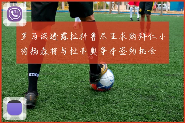 罗马诺透露拉科鲁尼亚求购拜仁小将扬森将与拉齐奥争夺签约机会